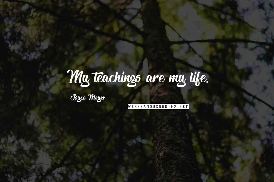 Joyce Meyer Quotes: My teachings are my life.