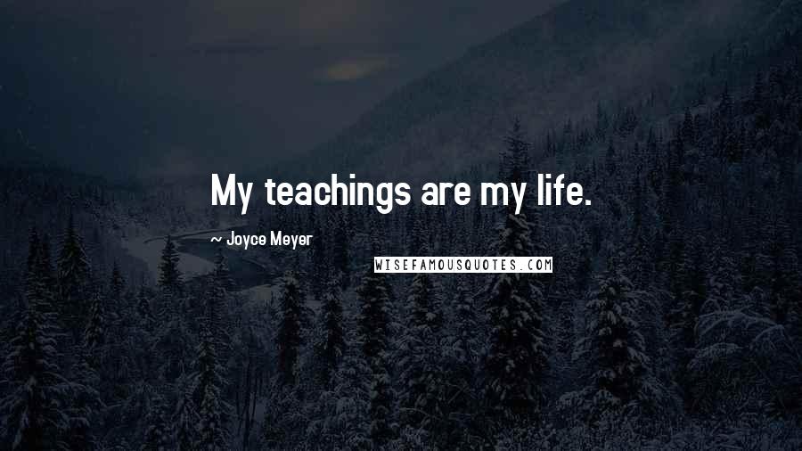 Joyce Meyer Quotes: My teachings are my life.