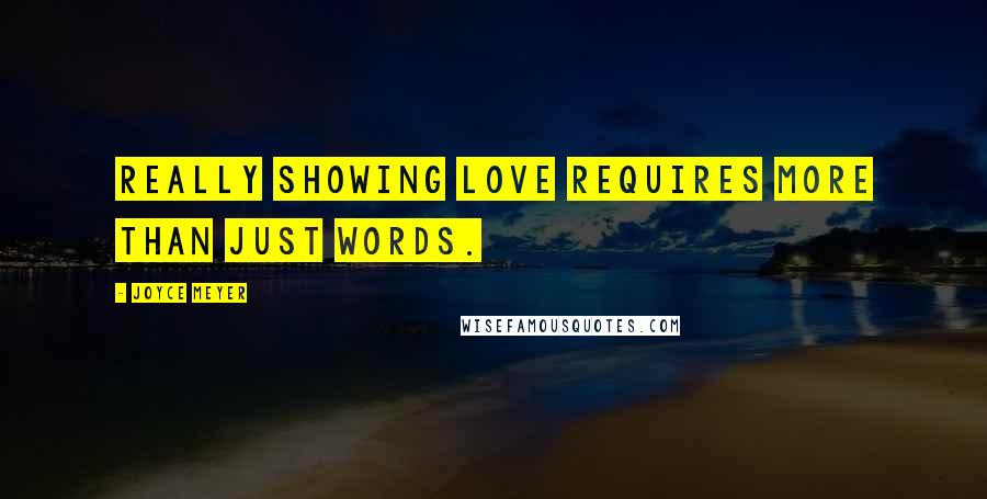 Joyce Meyer Quotes: Really showing love requires more than just words.