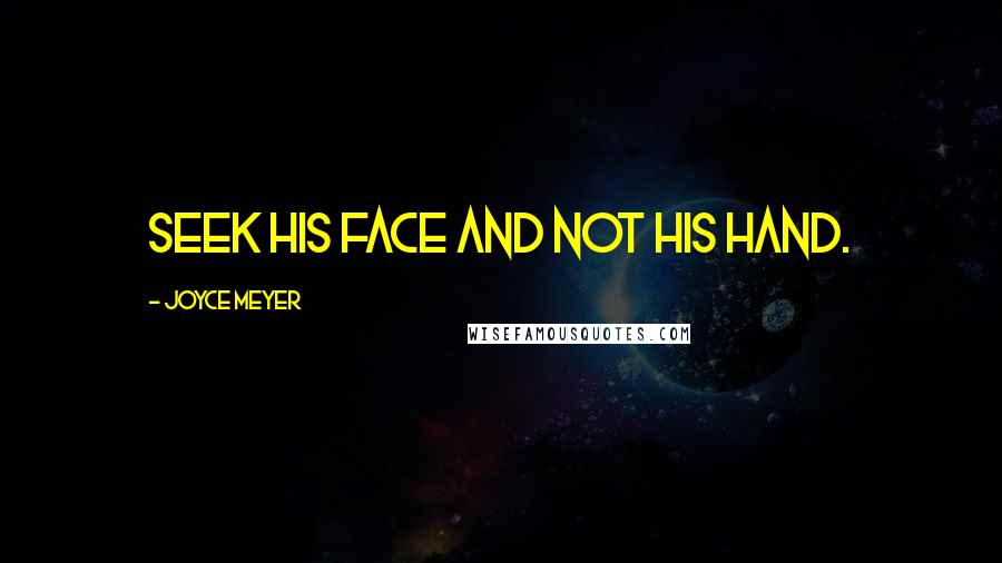 Joyce Meyer Quotes: Seek His face and not His hand.