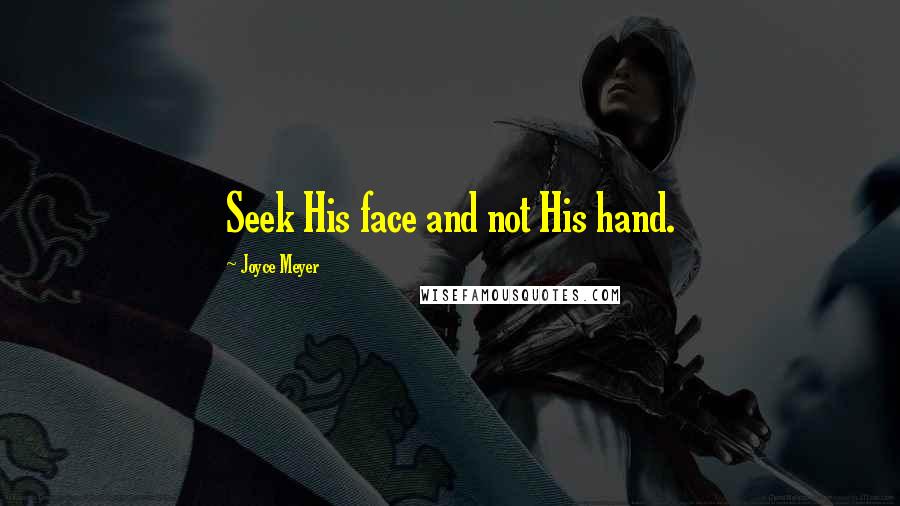Joyce Meyer Quotes: Seek His face and not His hand.