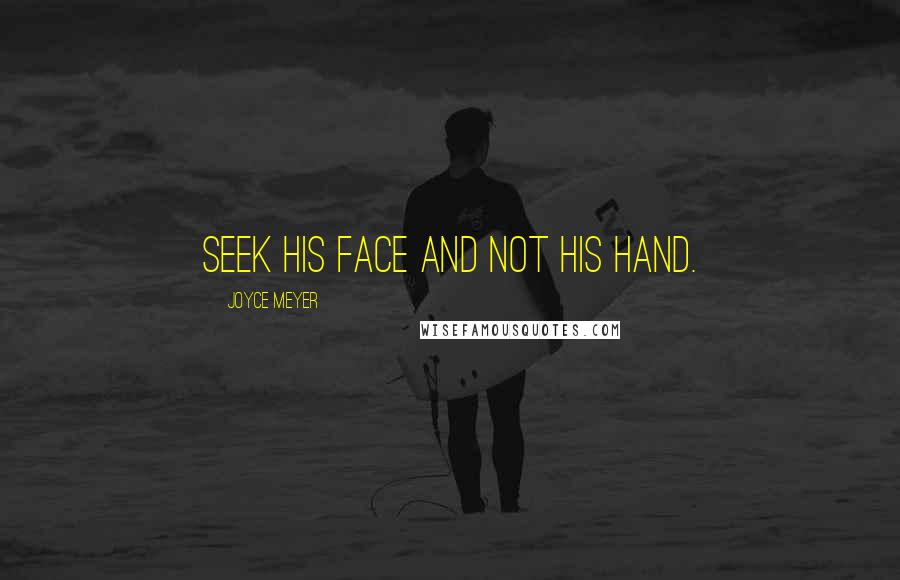 Joyce Meyer Quotes: Seek His face and not His hand.