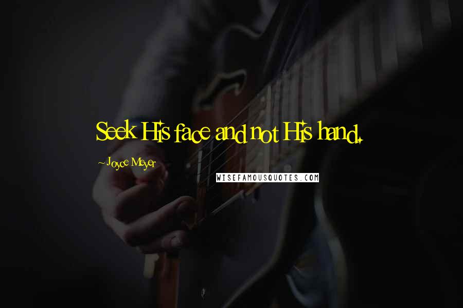 Joyce Meyer Quotes: Seek His face and not His hand.