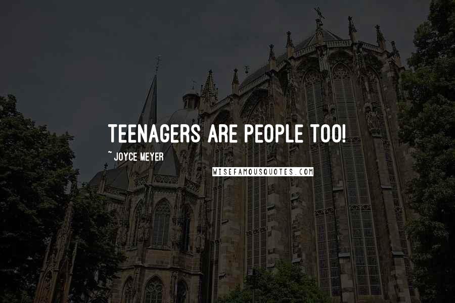 Joyce Meyer Quotes: Teenagers are people too!