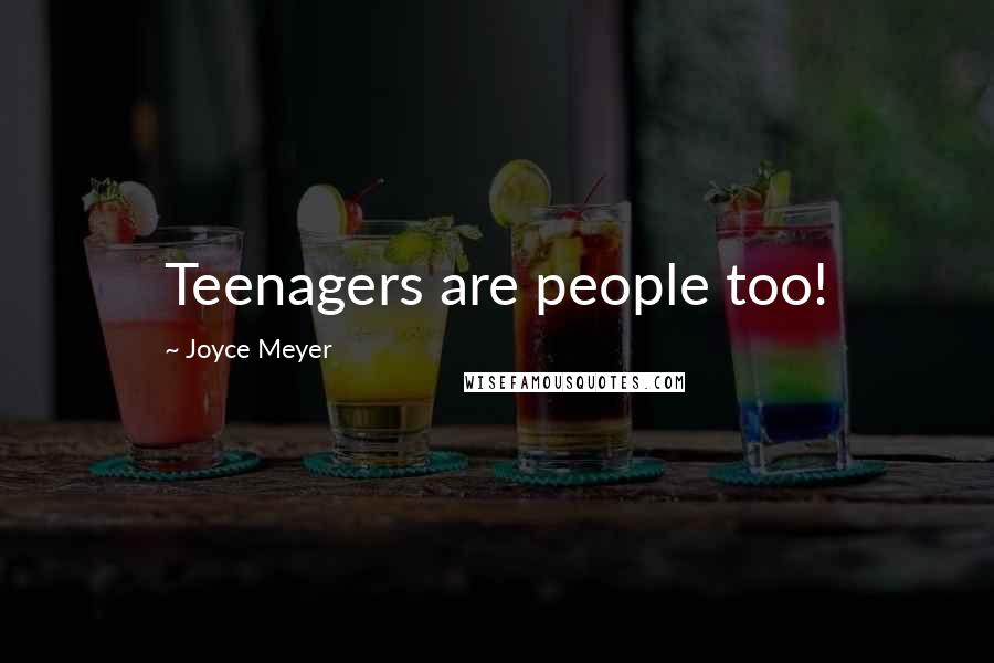 Joyce Meyer Quotes: Teenagers are people too!