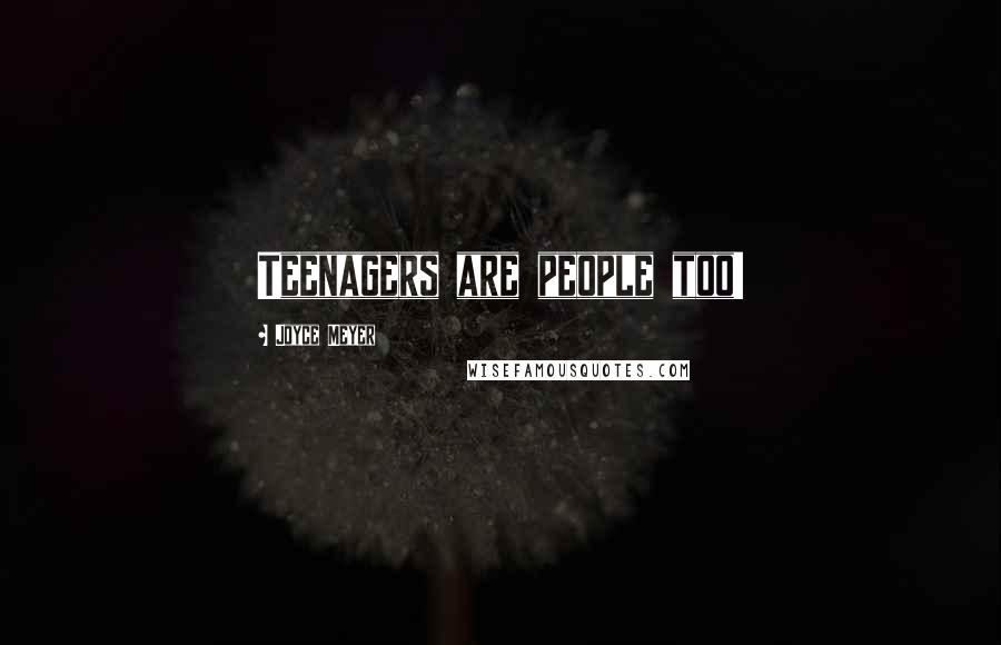 Joyce Meyer Quotes: Teenagers are people too!