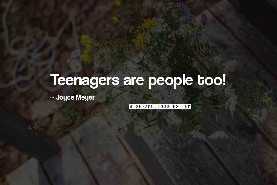 Joyce Meyer Quotes: Teenagers are people too!