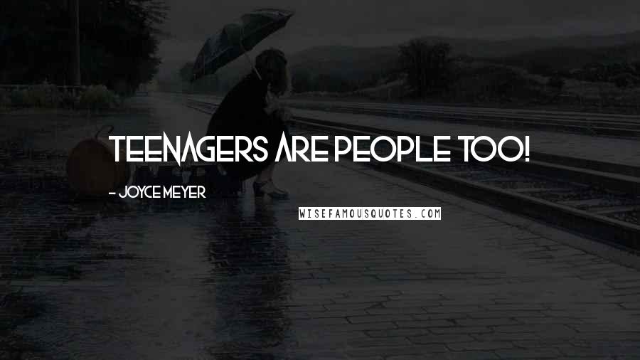 Joyce Meyer Quotes: Teenagers are people too!