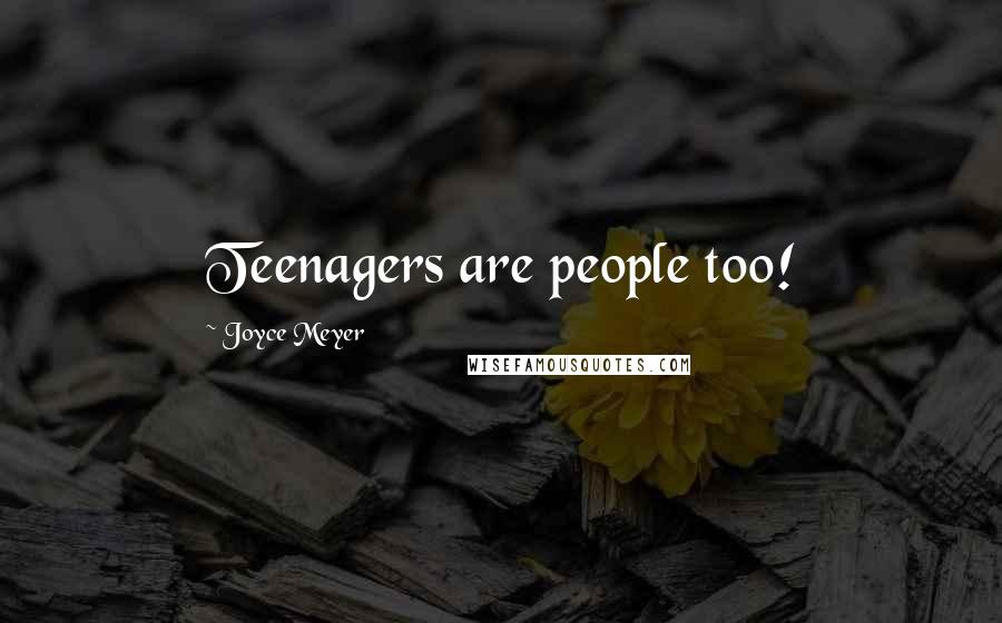 Joyce Meyer Quotes: Teenagers are people too!