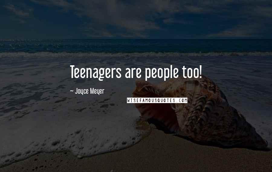 Joyce Meyer Quotes: Teenagers are people too!