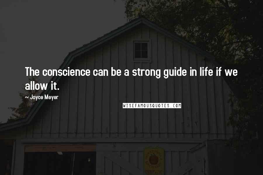 Joyce Meyer Quotes: The conscience can be a strong guide in life if we allow it.