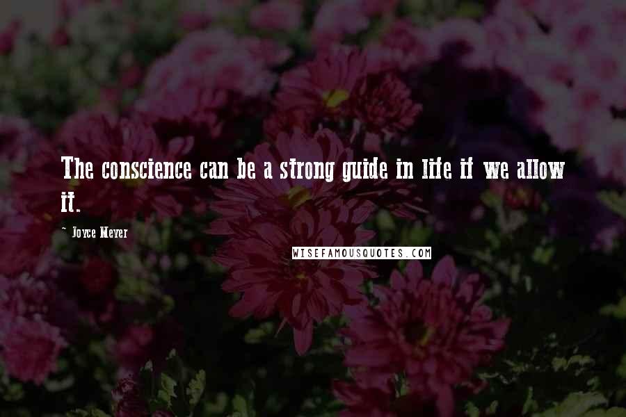 Joyce Meyer Quotes: The conscience can be a strong guide in life if we allow it.