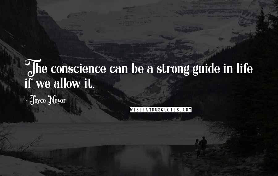 Joyce Meyer Quotes: The conscience can be a strong guide in life if we allow it.