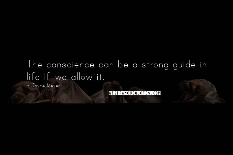 Joyce Meyer Quotes: The conscience can be a strong guide in life if we allow it.