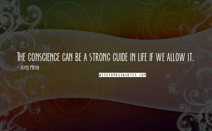 Joyce Meyer Quotes: The conscience can be a strong guide in life if we allow it.