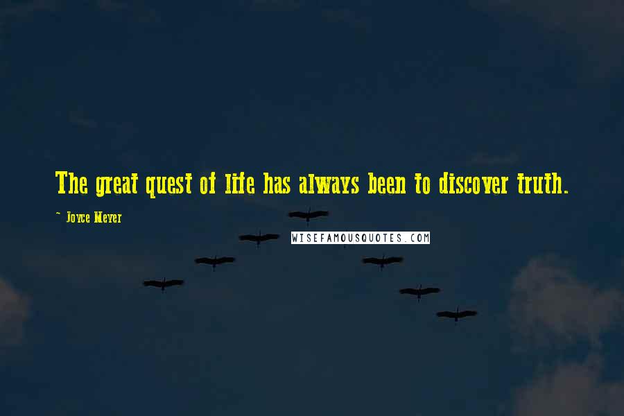 Joyce Meyer Quotes: The great quest of life has always been to discover truth.