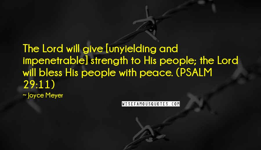 Joyce Meyer Quotes: The Lord will give [unyielding and impenetrable] strength to His people; the Lord will bless His people with peace. (PSALM 29:11)