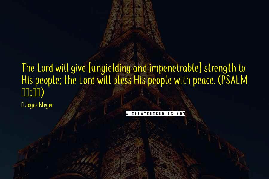 Joyce Meyer Quotes: The Lord will give [unyielding and impenetrable] strength to His people; the Lord will bless His people with peace. (PSALM 29:11)