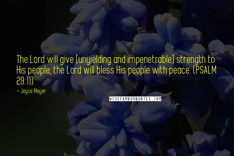 Joyce Meyer Quotes: The Lord will give [unyielding and impenetrable] strength to His people; the Lord will bless His people with peace. (PSALM 29:11)