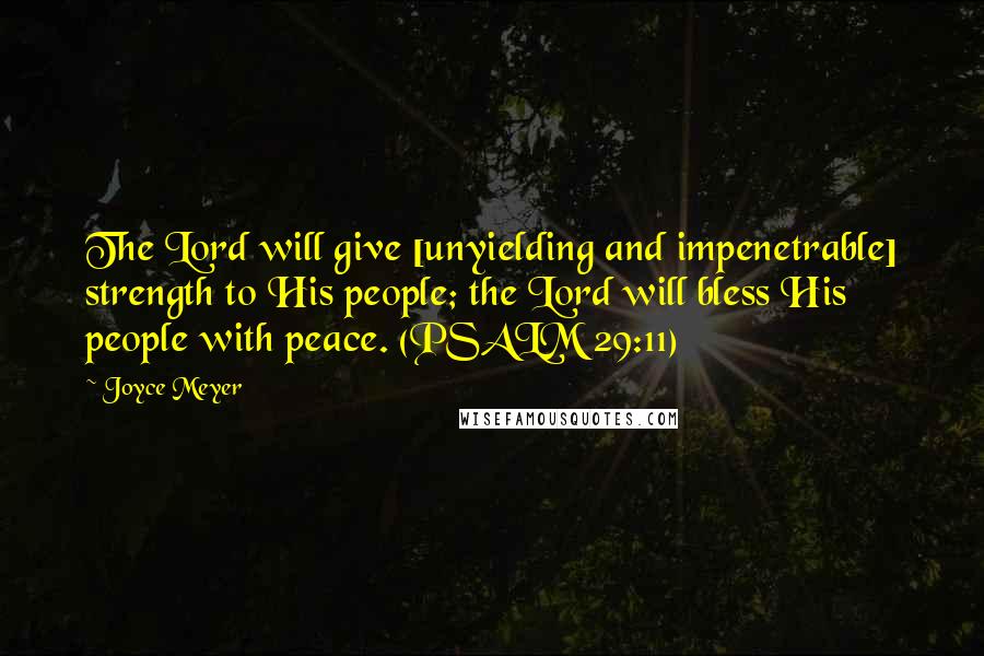 Joyce Meyer Quotes: The Lord will give [unyielding and impenetrable] strength to His people; the Lord will bless His people with peace. (PSALM 29:11)