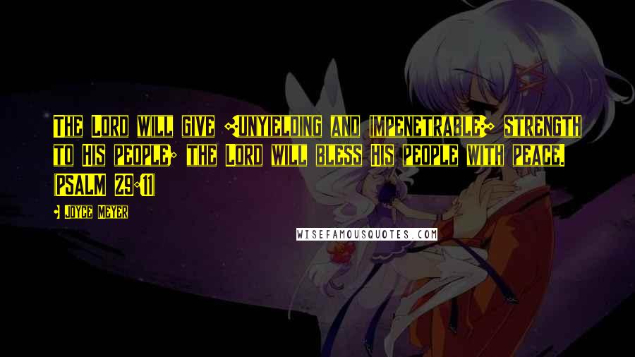 Joyce Meyer Quotes: The Lord will give [unyielding and impenetrable] strength to His people; the Lord will bless His people with peace. (PSALM 29:11)