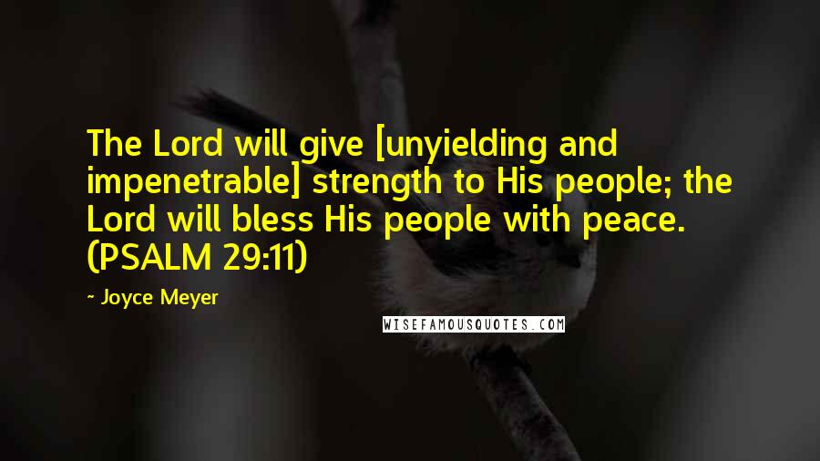 Joyce Meyer Quotes: The Lord will give [unyielding and impenetrable] strength to His people; the Lord will bless His people with peace. (PSALM 29:11)