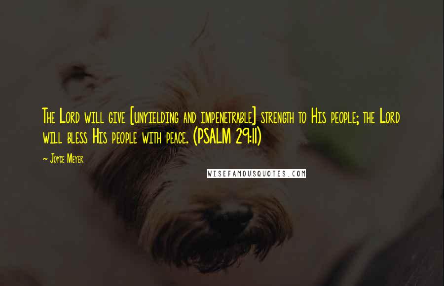 Joyce Meyer Quotes: The Lord will give [unyielding and impenetrable] strength to His people; the Lord will bless His people with peace. (PSALM 29:11)