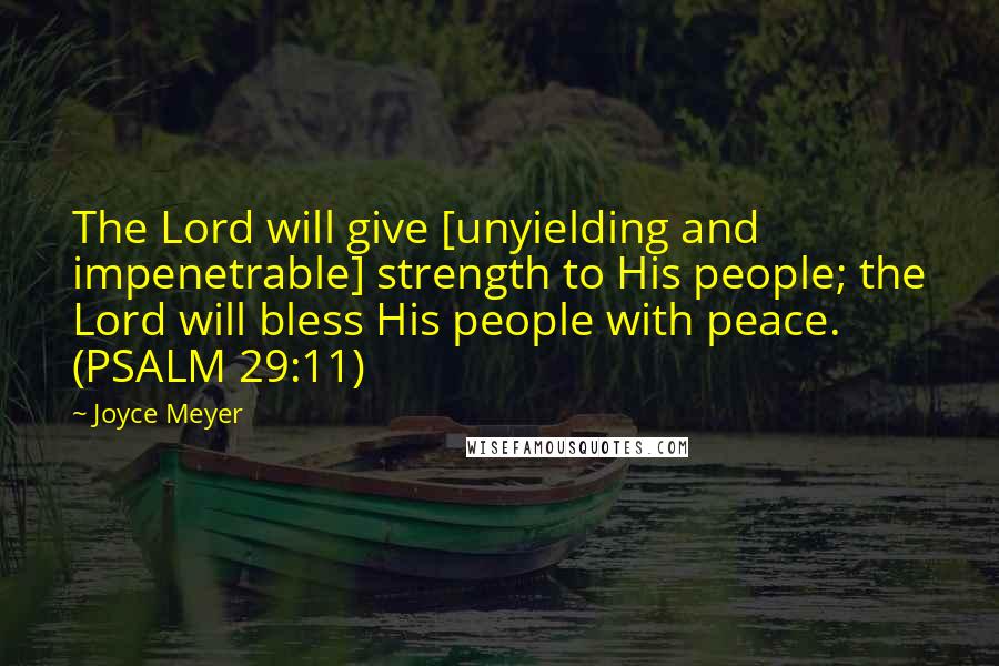 Joyce Meyer Quotes: The Lord will give [unyielding and impenetrable] strength to His people; the Lord will bless His people with peace. (PSALM 29:11)