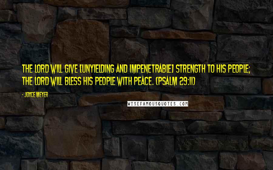 Joyce Meyer Quotes: The Lord will give [unyielding and impenetrable] strength to His people; the Lord will bless His people with peace. (PSALM 29:11)