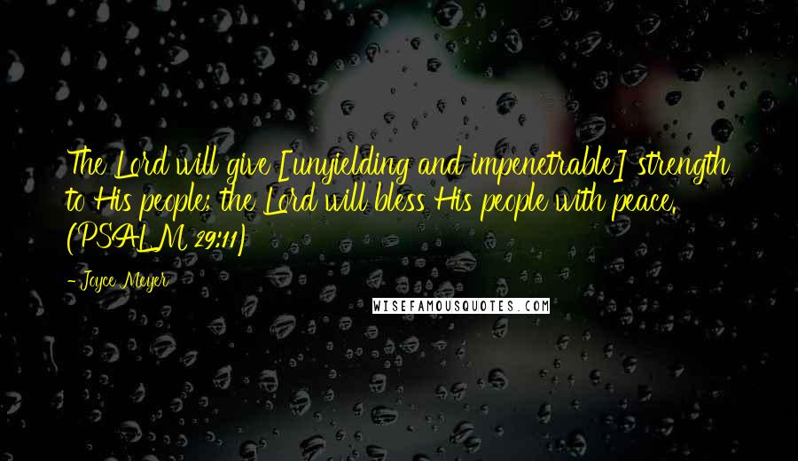 Joyce Meyer Quotes: The Lord will give [unyielding and impenetrable] strength to His people; the Lord will bless His people with peace. (PSALM 29:11)