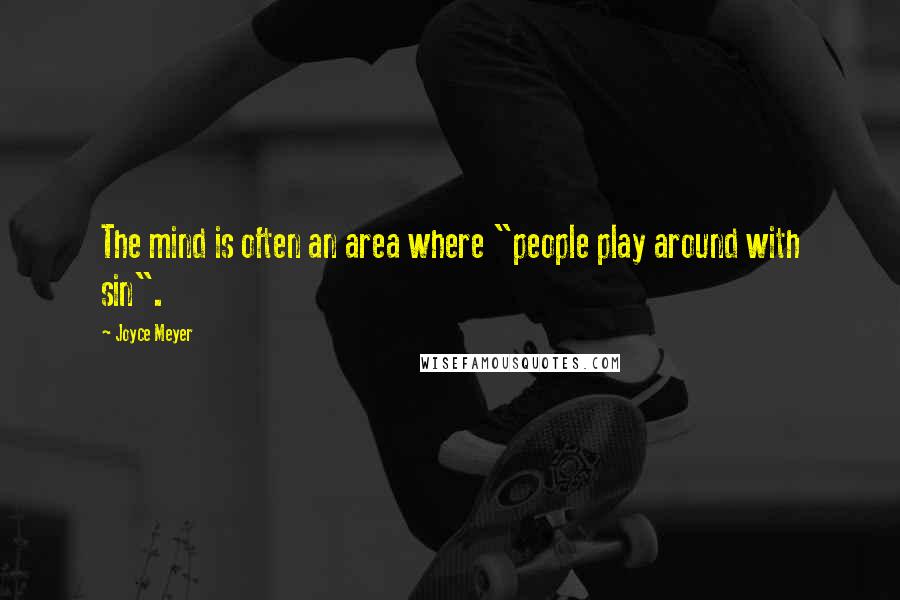 Joyce Meyer Quotes: The mind is often an area where "people play around with sin".