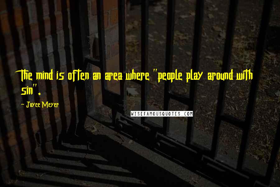 Joyce Meyer Quotes: The mind is often an area where "people play around with sin".