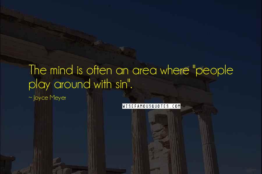 Joyce Meyer Quotes: The mind is often an area where "people play around with sin".