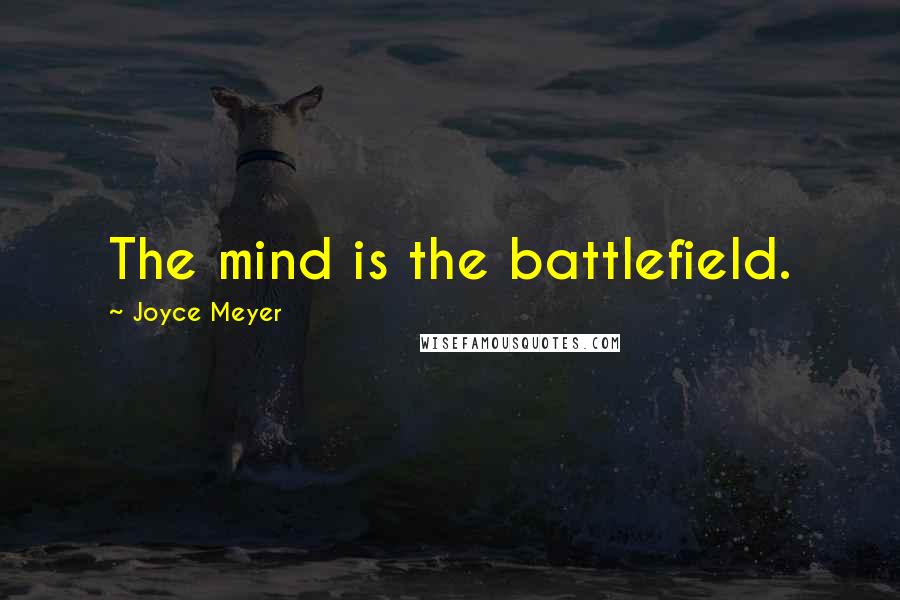 Joyce Meyer Quotes: The mind is the battlefield.