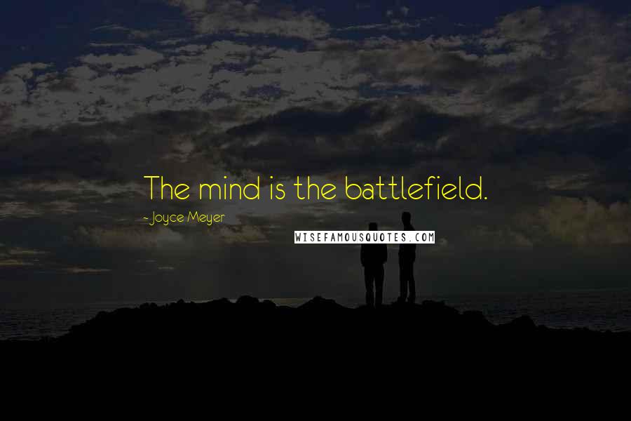 Joyce Meyer Quotes: The mind is the battlefield.