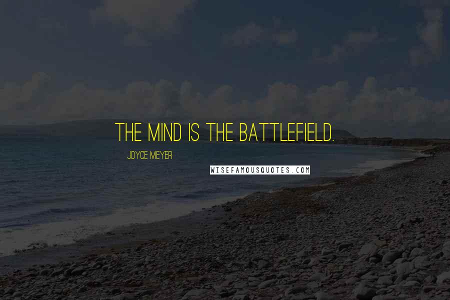 Joyce Meyer Quotes: The mind is the battlefield.