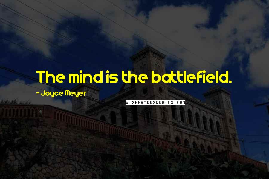 Joyce Meyer Quotes: The mind is the battlefield.