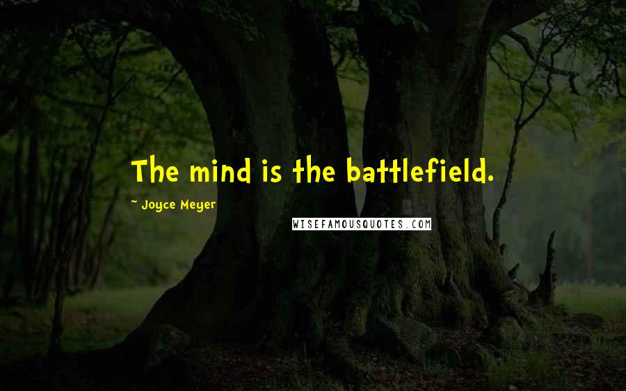 Joyce Meyer Quotes: The mind is the battlefield.