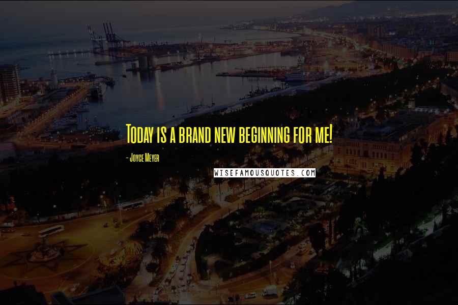Joyce Meyer Quotes: Today is a brand new beginning for me!