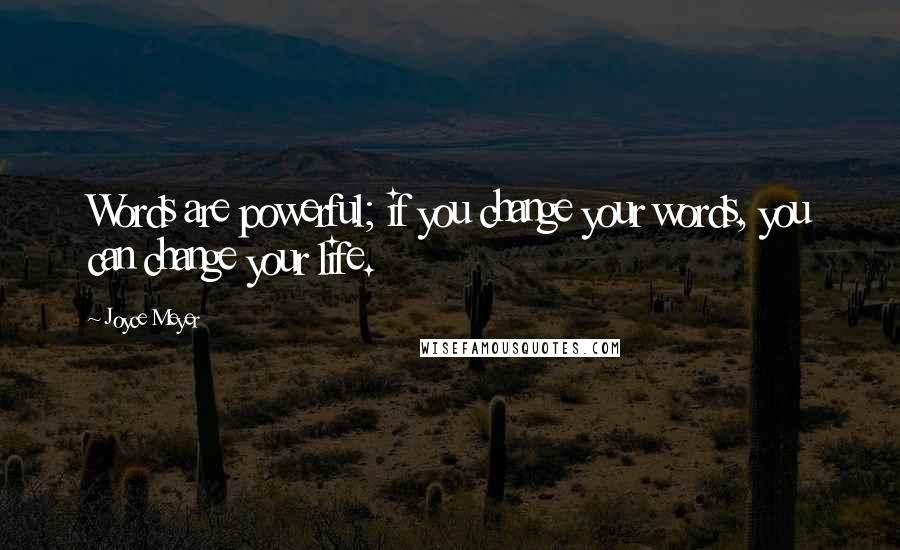 Joyce Meyer Quotes: Words are powerful; if you change your words, you can change your life.