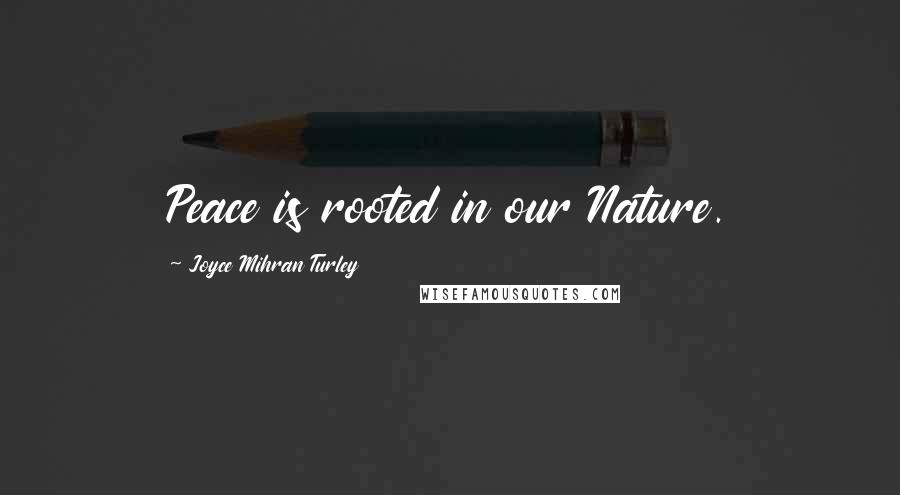 Joyce Mihran Turley Quotes: Peace is rooted in our Nature.