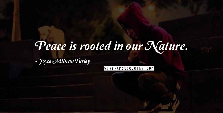 Joyce Mihran Turley Quotes: Peace is rooted in our Nature.