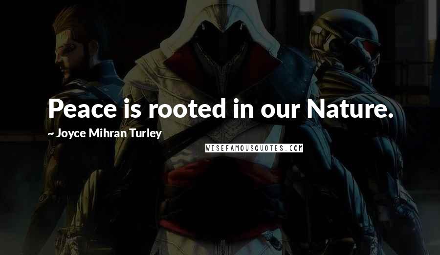 Joyce Mihran Turley Quotes: Peace is rooted in our Nature.