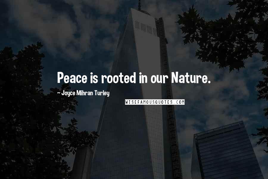 Joyce Mihran Turley Quotes: Peace is rooted in our Nature.