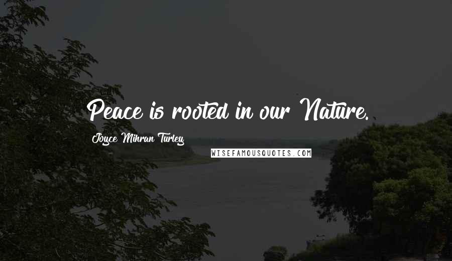 Joyce Mihran Turley Quotes: Peace is rooted in our Nature.