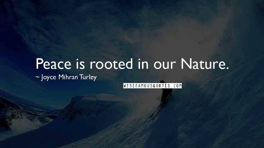 Joyce Mihran Turley Quotes: Peace is rooted in our Nature.