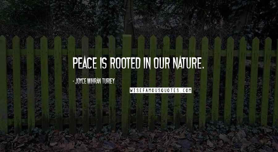 Joyce Mihran Turley Quotes: Peace is rooted in our Nature.