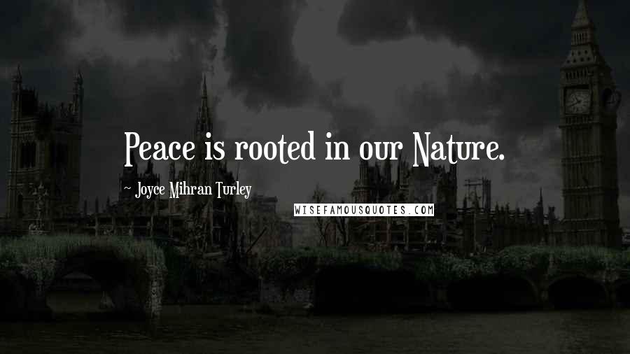 Joyce Mihran Turley Quotes: Peace is rooted in our Nature.