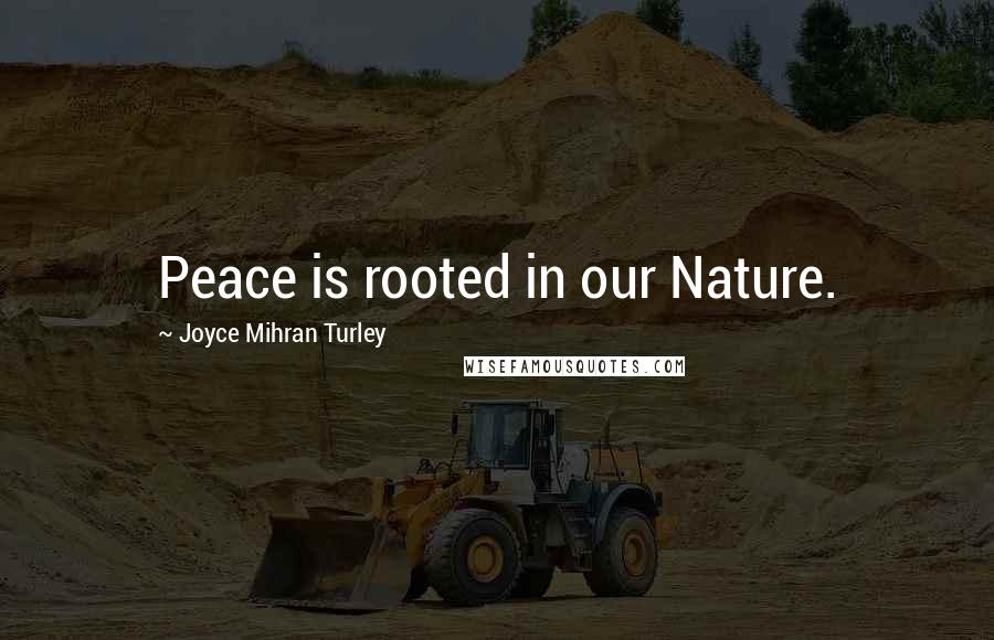 Joyce Mihran Turley Quotes: Peace is rooted in our Nature.