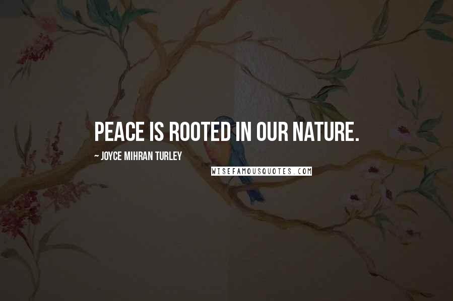 Joyce Mihran Turley Quotes: Peace is rooted in our Nature.